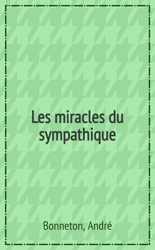 Les miracles du sympathique : Sympathicothérapie, ou naso-puncture