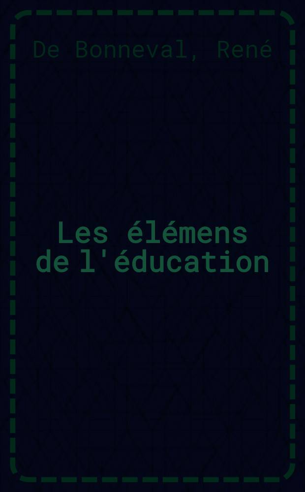 Les élémens de l'éducation