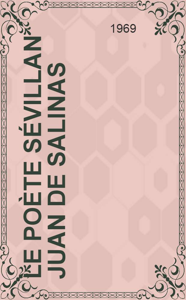 Le po&egrave;te s&eacute;villan Juan de Salinas (1562?-1643) : Vie et &oelig;uvre : Th&egrave;se ..