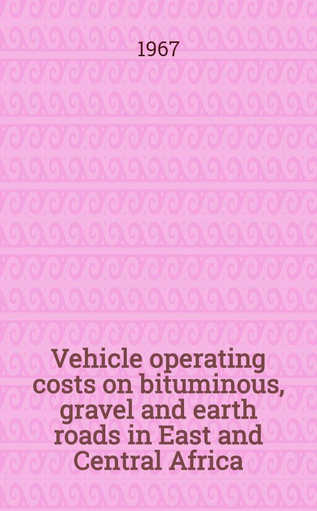 Vehicle operating costs on bituminous, gravel and earth roads in East and Central Africa : Research into the ratio of vehicle operating costs on different types of road surfacing