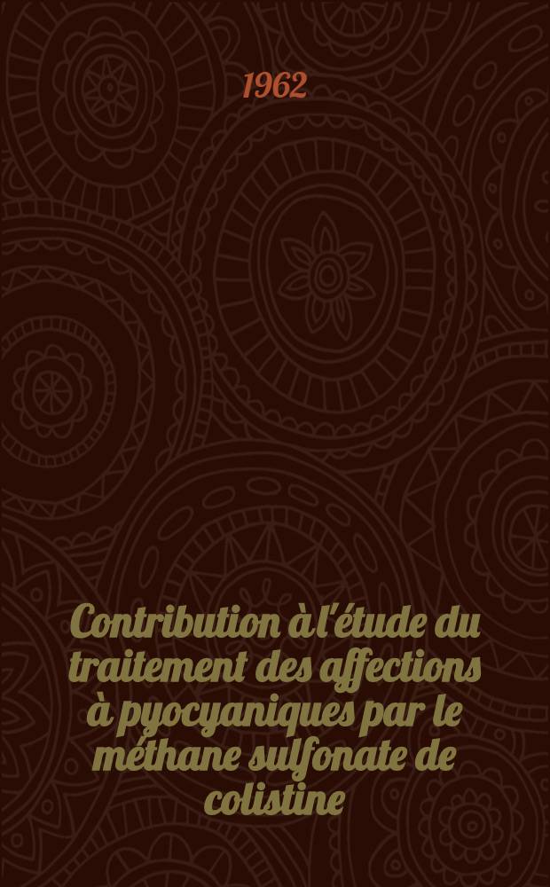 Contribution à l'étude du traitement des affections à pyocyaniques par le méthane sulfonate de colistine : Thèse ..