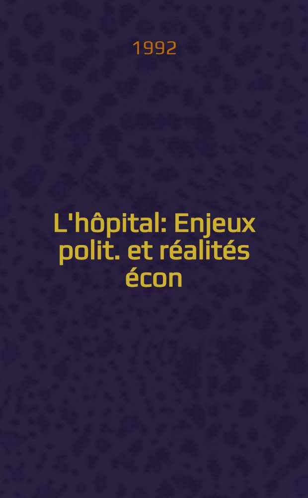 L'hôpital : Enjeux polit. et réalités écon