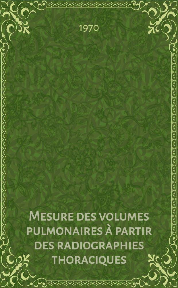 Mesure des volumes pulmonaires à partir des radiographies thoraciques : Comparaison aux méthodes spirographiques et de dilution d'hélium chez les sujets normaux et les sujets pathologiques : Thèse ..