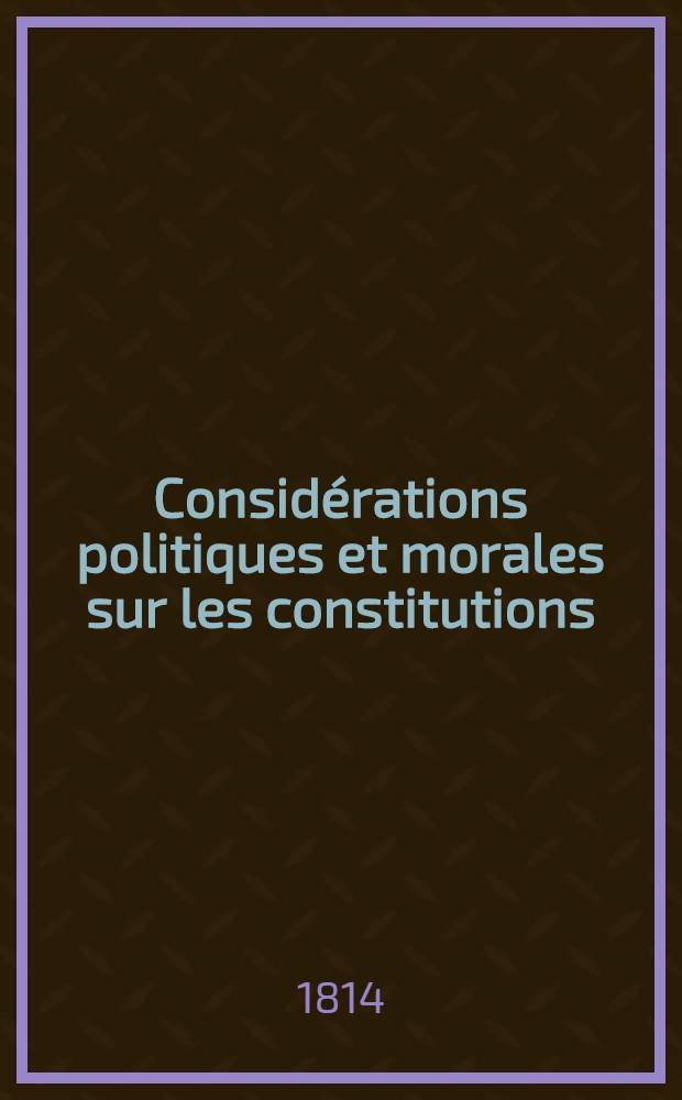 Considérations politiques et morales sur les constitutions