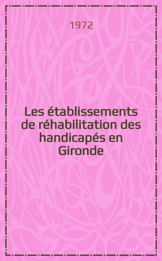 Les établissements de réhabilitation des handicapés en Gironde : Thèse ..