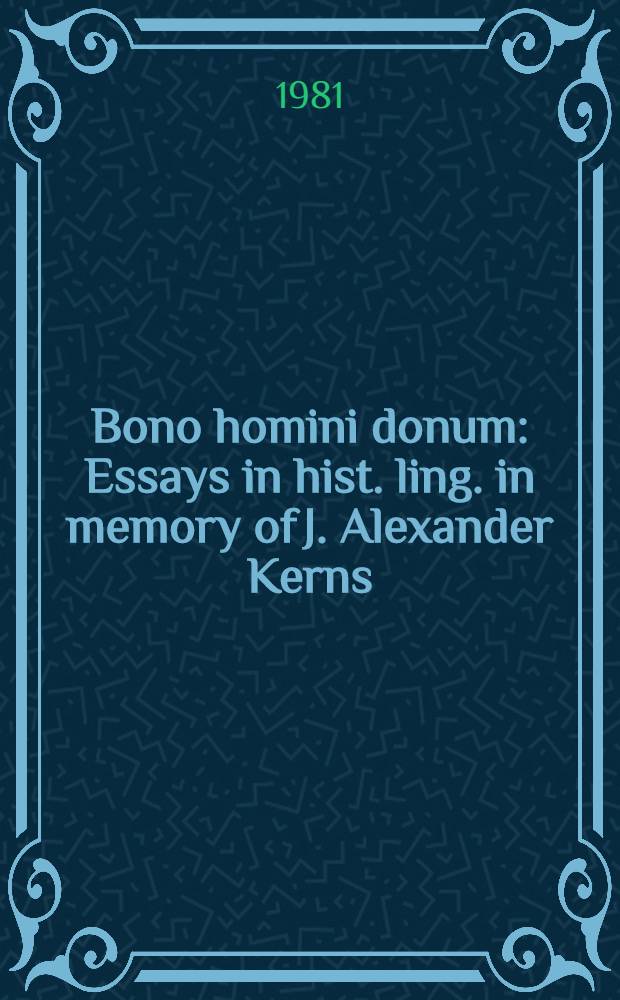 Bono homini donum : Essays in hist. ling. in memory of J. Alexander Kerns