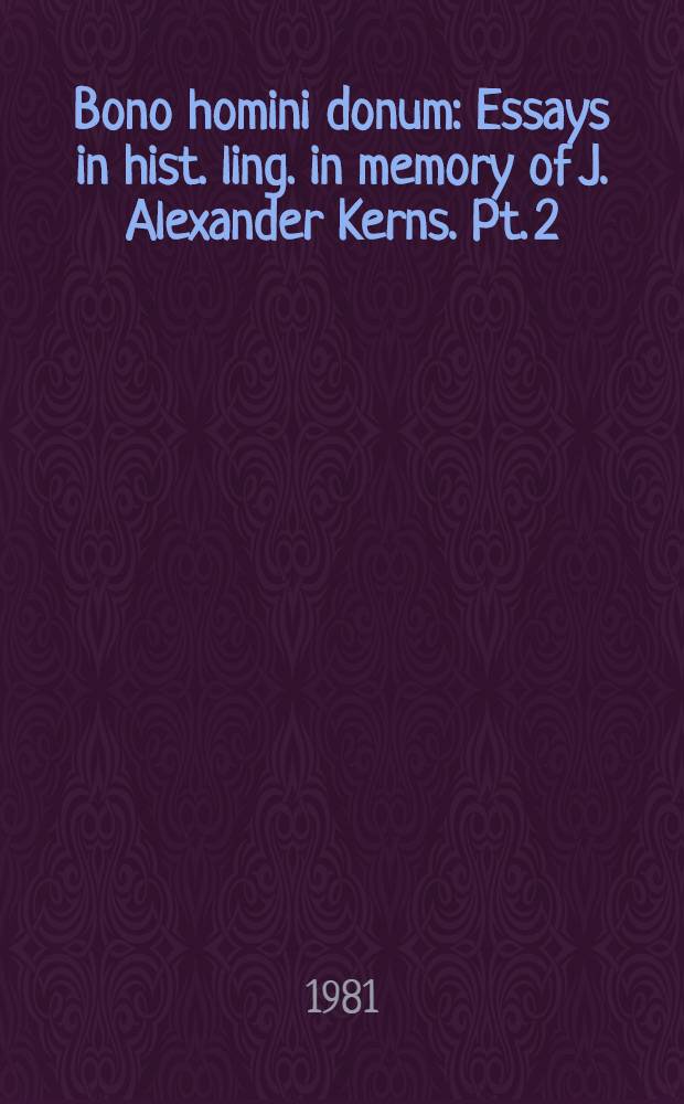Bono homini donum : Essays in hist. ling. in memory of J. Alexander Kerns. Pt. 2