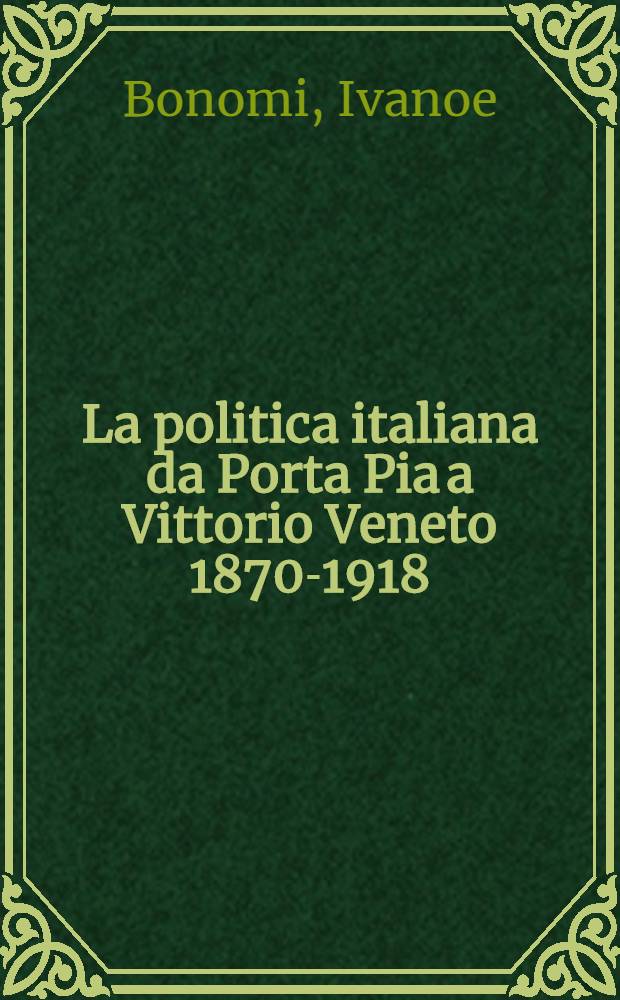 La politica italiana da Porta Pia a Vittorio Veneto 1870-1918