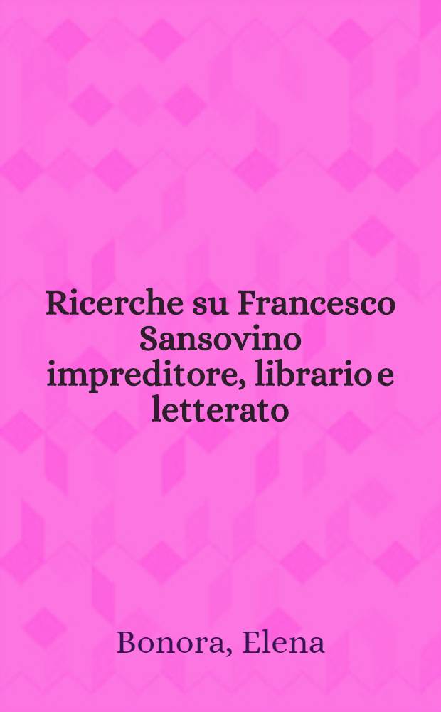 Ricerche su Francesco Sansovino impreditore, librario e letterato