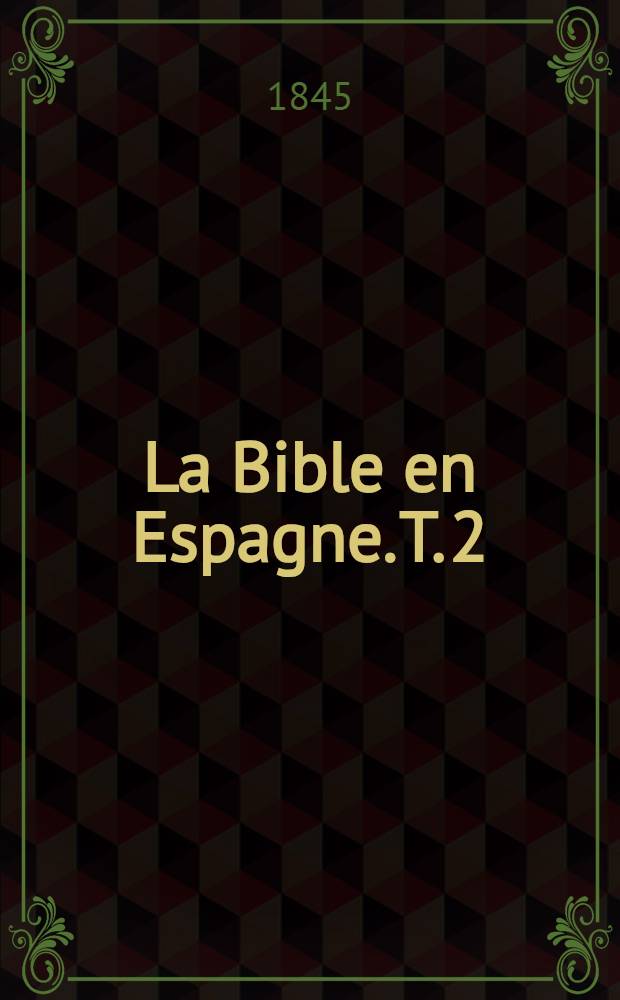 La Bible en Espagne. T. 2 : Trad. de l'angl. sur la 3-me éd