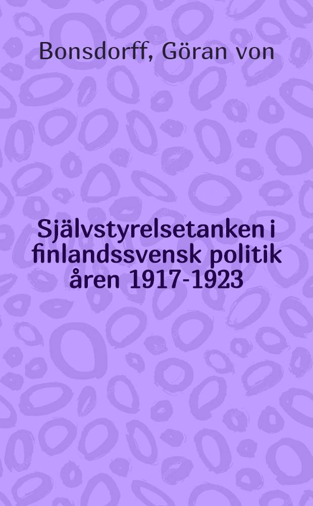 Sj&auml;lvstyrelsetanken i finlandssvensk politik &aring;ren 1917-1923