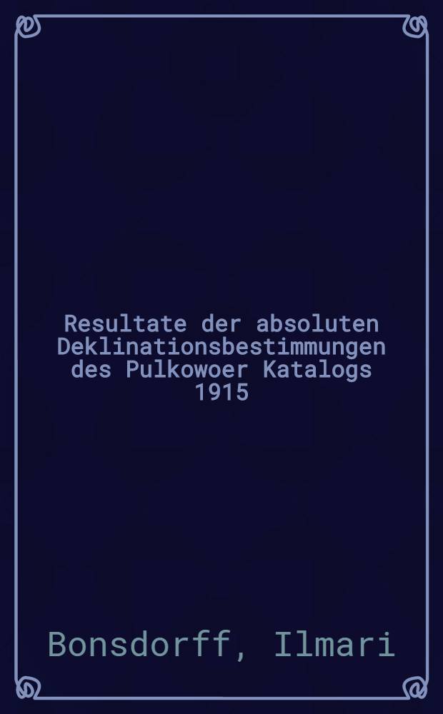 Resultate der absoluten Deklinationsbestimmungen des Pulkowoer Katalogs 1915