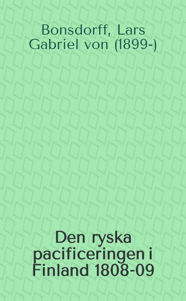 Den ryska pacificeringen i Finland 1808-09 : Akademisk avhandling som med. tillstånd av filosofiska fak. vid Helsingfors univ. kommer att framläggas till offentlig granskning ..
