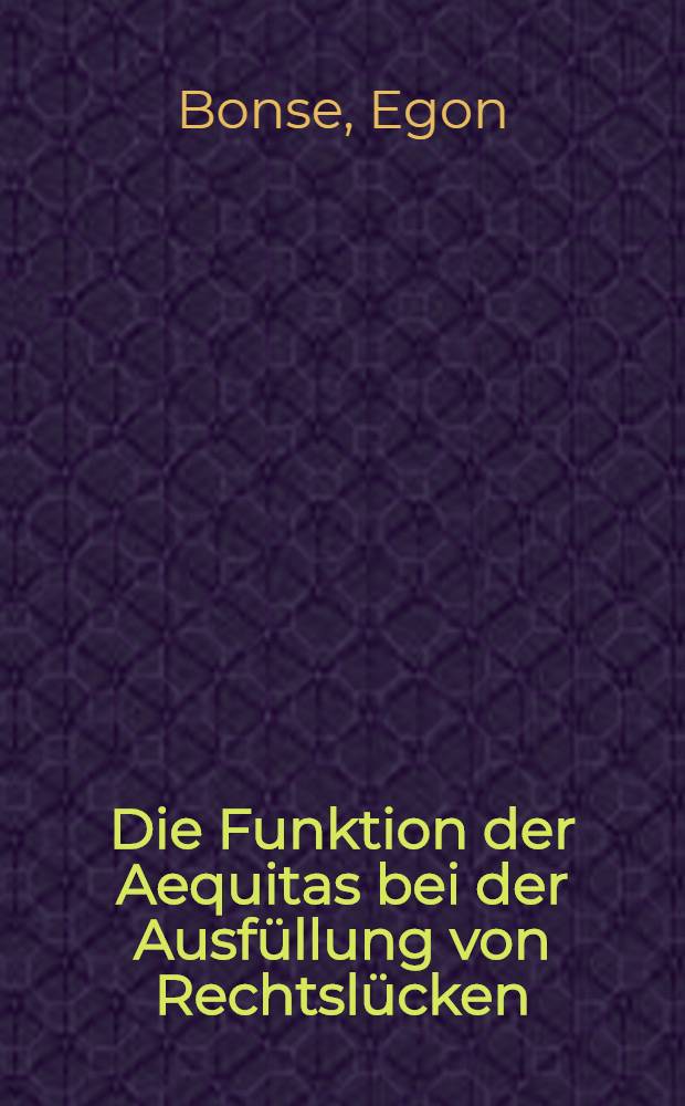 Die Funktion der Aequitas bei der Ausfüllung von Rechtslücken : Eine vergleichende Abhandlung zum kanonischen : Rechtsdenken unter besonderer Berücksichtigung gegenwärtiger französischer Rechtstheorien : Inaug.-Diss. ... der Univ. zu Köln