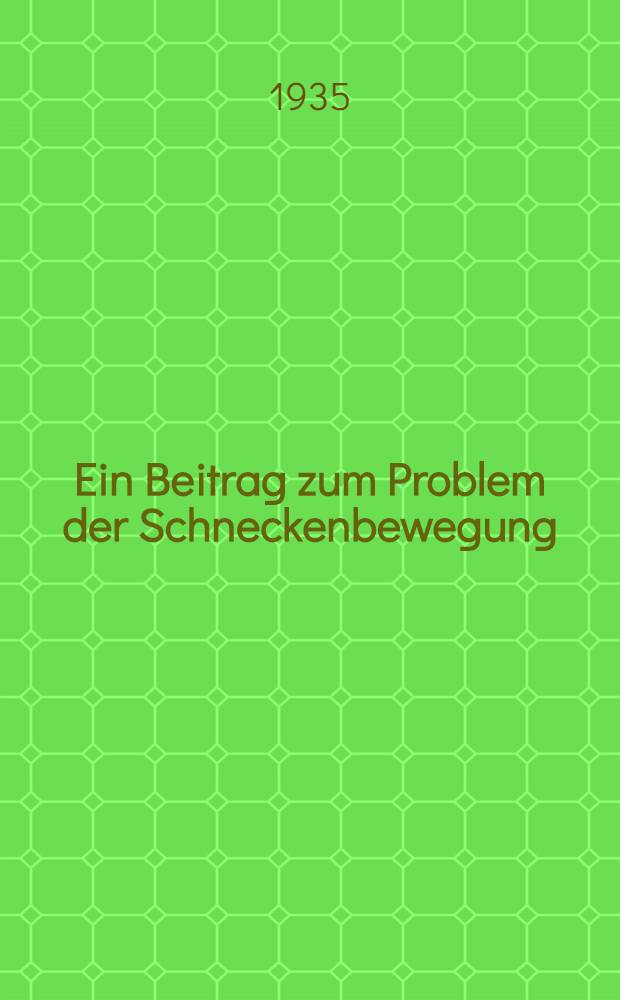 Ein Beitrag zum Problem der Schneckenbewegung : ... Inaug.-Diss. zur Erlangung der Doktorwürde der ... Univ. zu Kiel