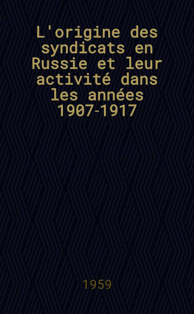 L'origine des syndicats en Russie et leur activité dans les années 1907-1917