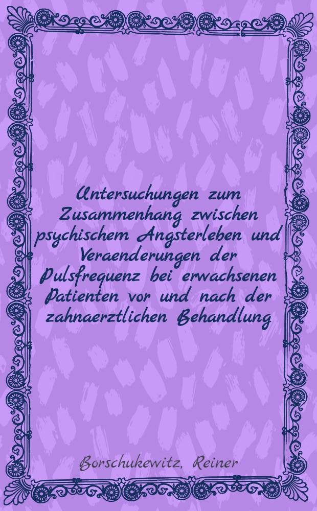 Untersuchungen zum Zusammenhang zwischen psychischem Angsterleben und Veraenderungen der Pulsfrequenz bei erwachsenen Patienten vor und nach der zahnaerztlichen Behandlung : Inaug.-Diss