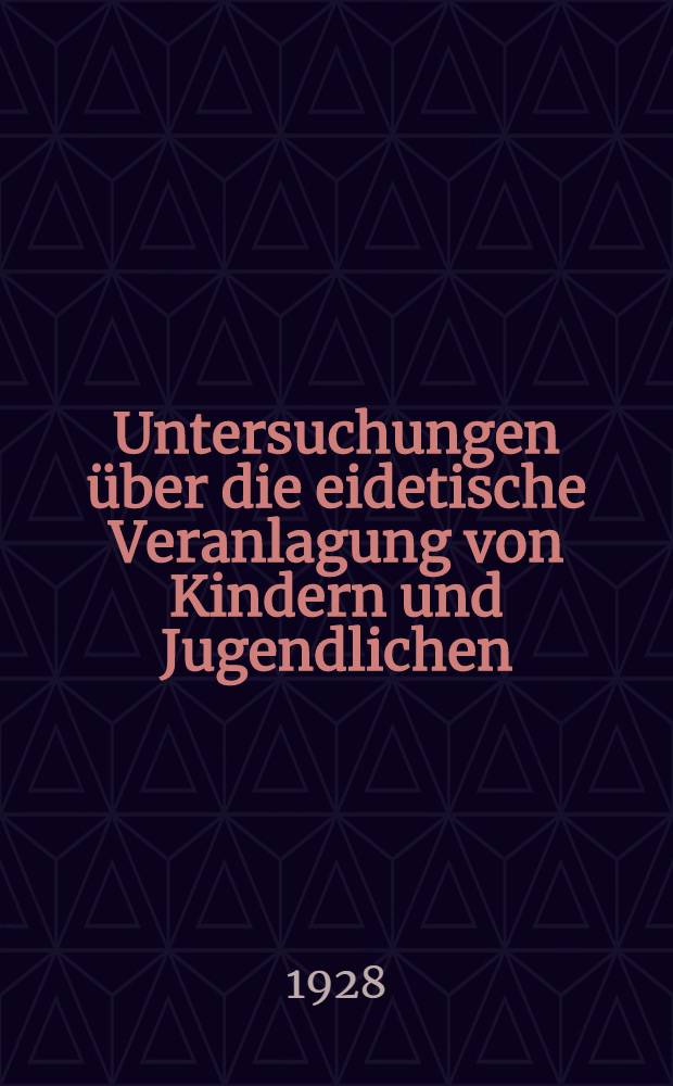Untersuchungen über die eidetische Veranlagung von Kindern und Jugendlichen