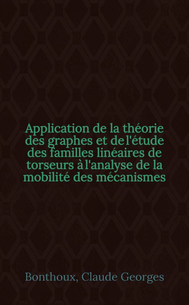 Application de la théorie des graphes et de l'étude des familles linéaires de torseurs à l'analyse de la mobilité des mécanismes : 2-e thèse ... près. à l'Univ. de Paris VI