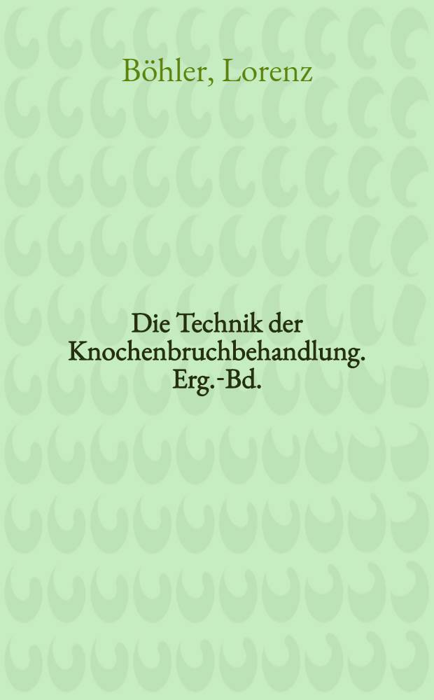 Die Technik der Knochenbruchbehandlung. Erg.-Bd.