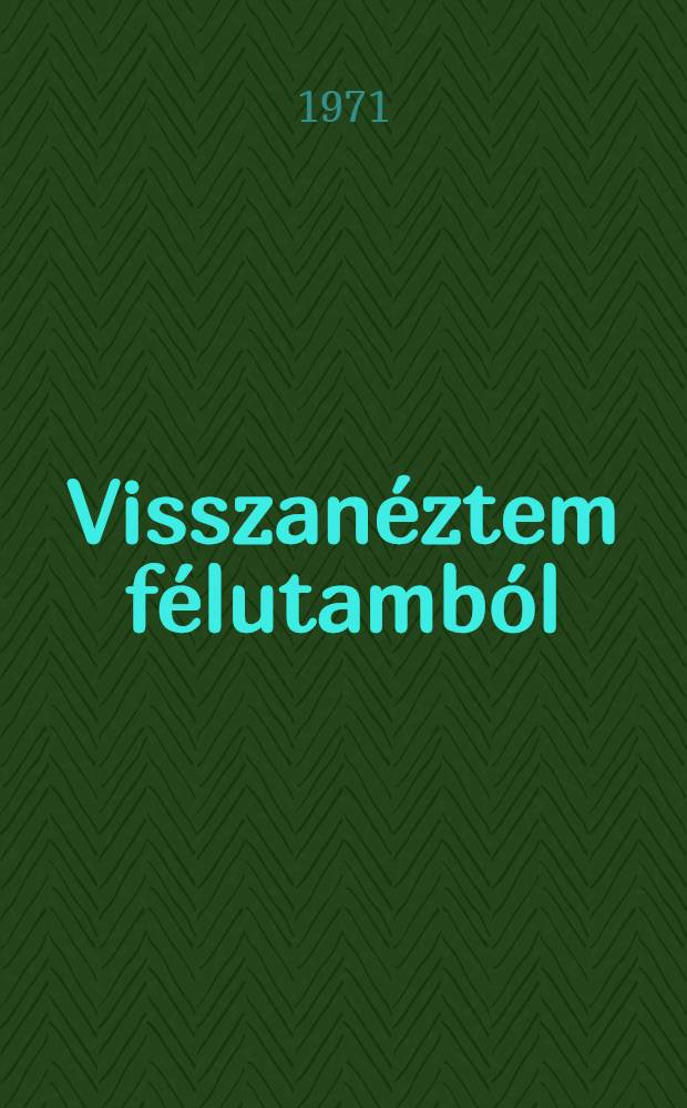 Visszan&eacute;ztem f&eacute;lutamb&oacute;l : Visszaeml&eacute;kez&eacute;sek