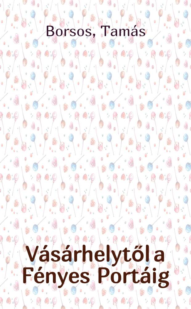 Vásárhelytől a Fényes Portáig : Emlékiratok, levelek