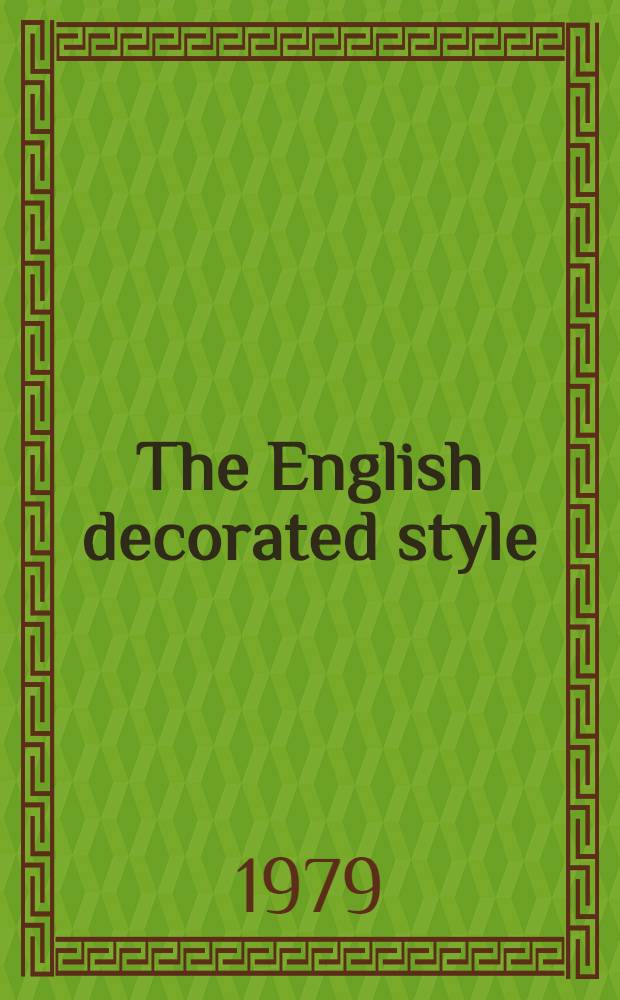 The English decorated style : Gothic architecture transformed : 1250-1350 : An album