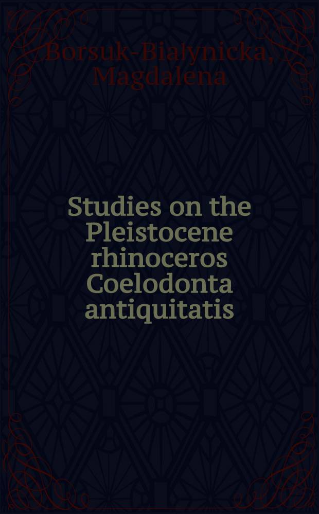 Studies on the Pleistocene rhinoceros Coelodonta antiquitatis (Blumenbach)