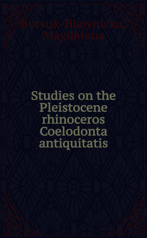 Studies on the Pleistocene rhinoceros Coelodonta antiquitatis (Blumenbach)