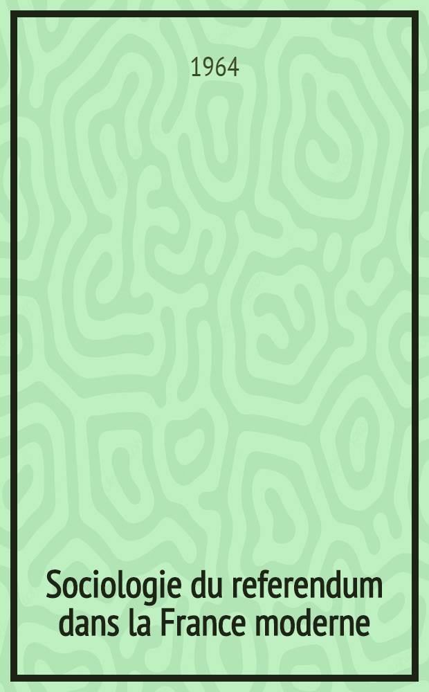 Sociologie du referendum dans la France moderne : Th&egrave;se