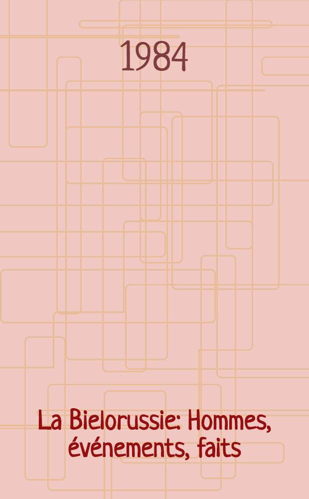 La Bielorussie : Hommes, événements, faits
