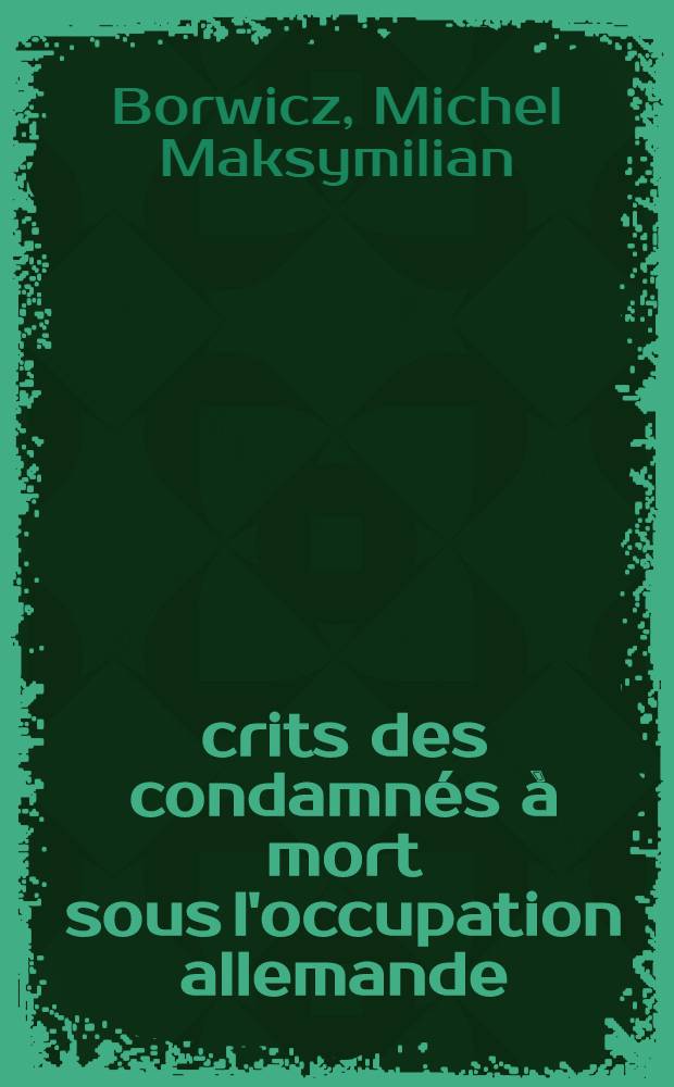Écrits des condamnés à mort sous l'occupation allemande (1939-1945) : Étude sociologique : Thèse pour le doctorat d'Univ
