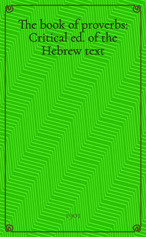 The book of proverbs : Critical ed. of the Hebrew text