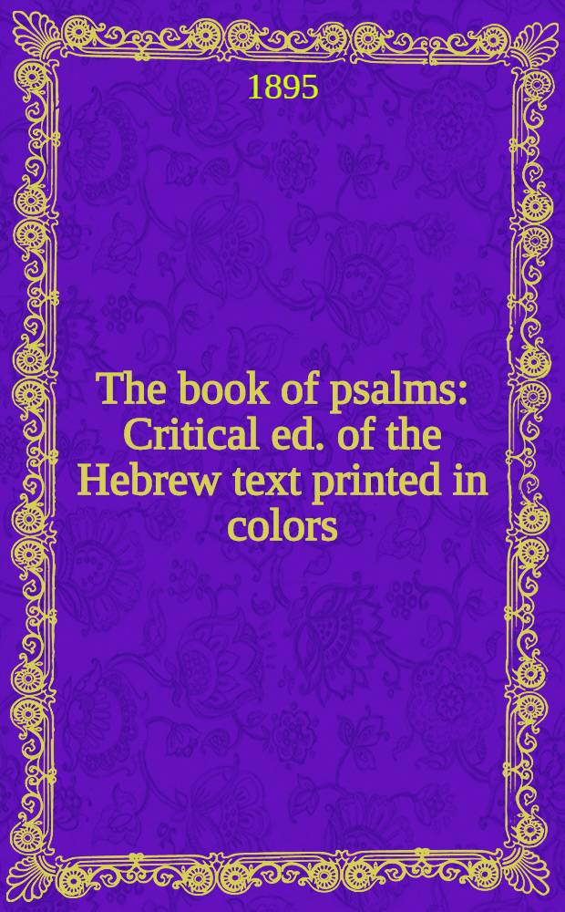 The book of psalms : Critical ed. of the Hebrew text printed in colors