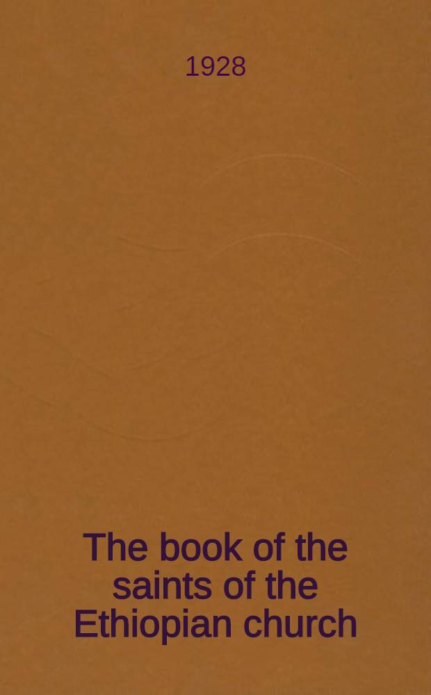 The book of the saints of the Ethiopian church : [In 4 vol.]. Vol. 1 : Maskaram, Těkěmt, khědâr, (September 8-December 6)