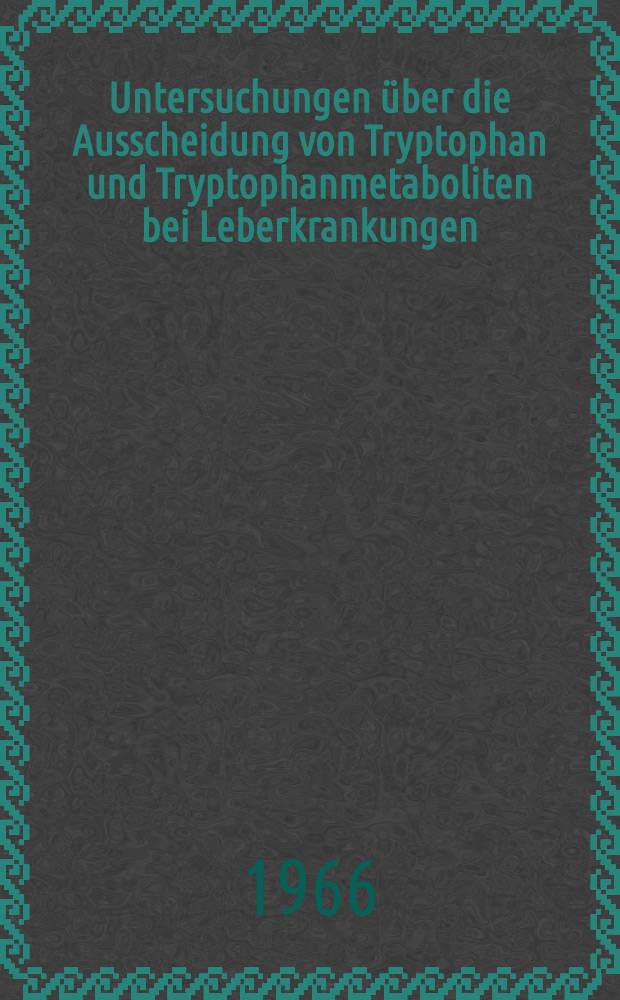 Untersuchungen über die Ausscheidung von Tryptophan und Tryptophanmetaboliten bei Leberkrankungen : Inaug.-Diss. ... der ... Med. Fakultät der ... Univ. Mainz