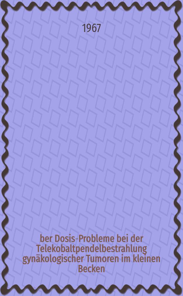 Über Dosis-Probleme bei der Telekobaltpendelbestrahlung gynäkologischer Tumoren im kleinen Becken : Inaug.-Diss. ... der ... Med. Fakultät der ... Univ. Mainz
