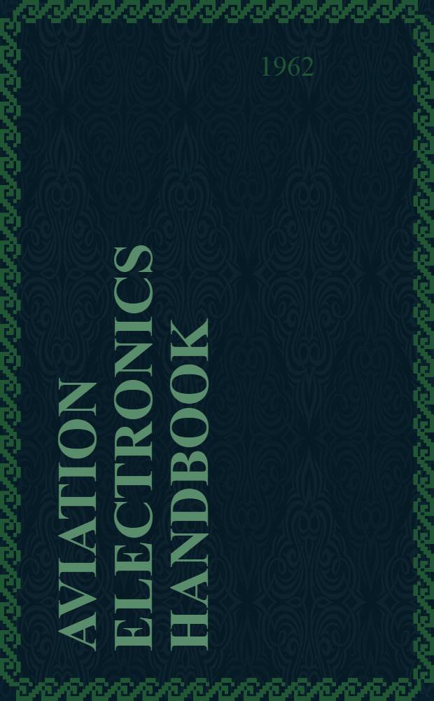 Aviation electronics handbook : A complete guide to all types of aviation electronics equipment - their design, operation, and maintenance