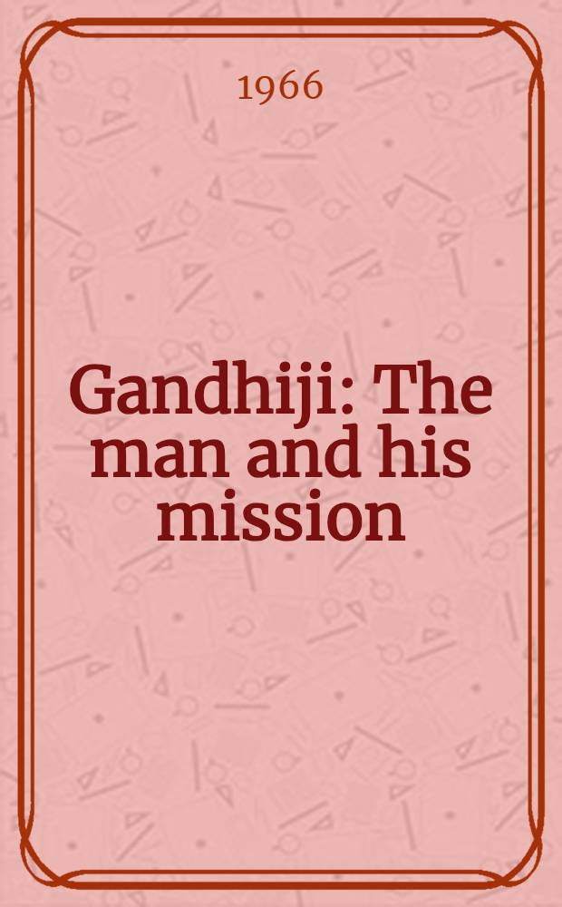 Gandhiji : The man and his mission
