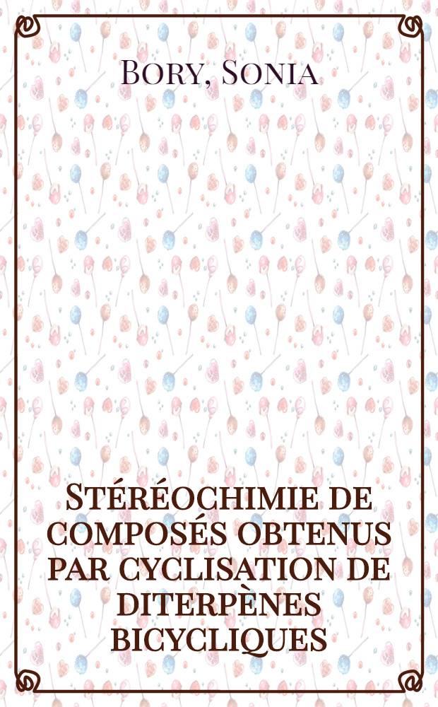 Stéréochimie de composés obtenus par cyclisation de diterpènes bicycliques: 1-re thèse; Propositions données par la Faculté: 2-e thèse: Thèses présentées à la Faculté des sciences de l'Univ. de Paris / par Sonia Bory