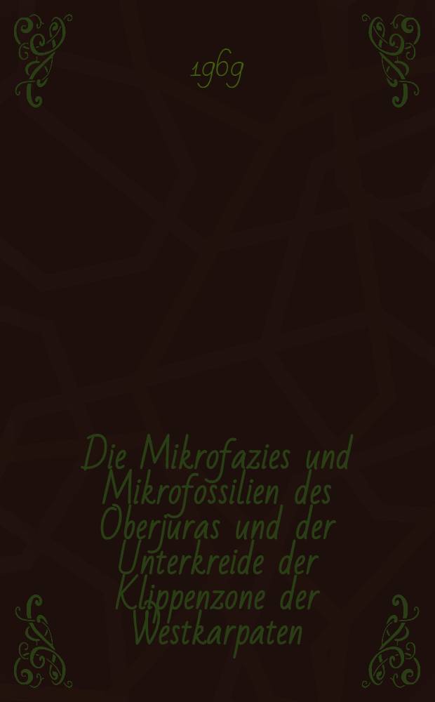 Die Mikrofazies und Mikrofossilien des Oberjuras und der Unterkreide der Klippenzone der Westkarpaten : Aus dem Slowakischen übers. ...