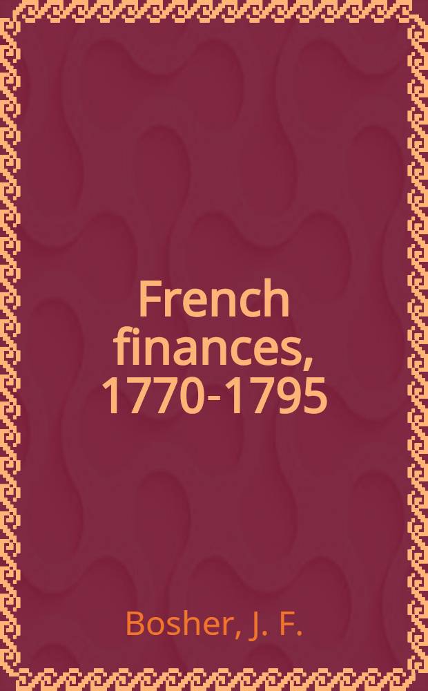 French finances, 1770-1795 : From business to bureaucracy