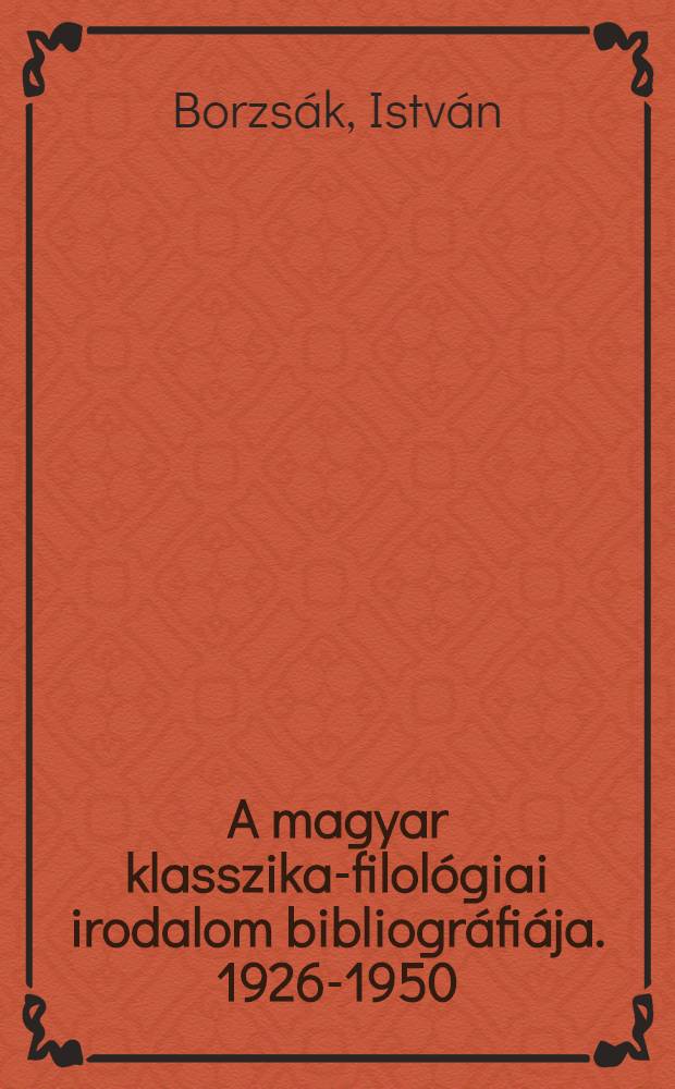 A magyar klasszika-filológiai irodalom bibliográfiája. 1926-1950