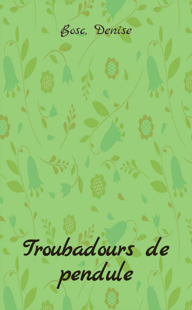 Troubadours de pendule : Pièce en un prologue et 8 tableaux