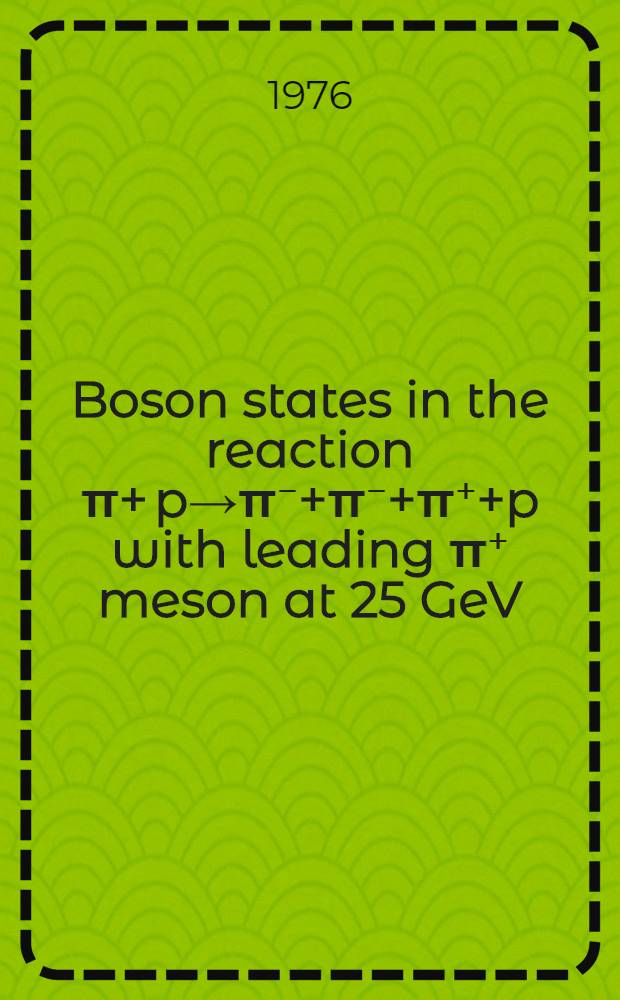Boson states in the reaction π+ p→π⁻+π⁻+π⁺+p with leading π⁺ meson at 25 GeV/c : (Joint experiment of the Inst. for high energy physics, Serpukhov, USSR and the European organization for nuclear researches, Geneva, Switzerland)
