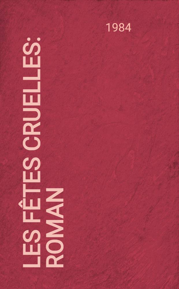 Les fêtes cruelles : Roman