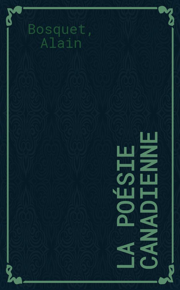 La po&eacute;sie canadienne: Alain Grandbois, Simone Routier, Fran&ccedil;ois Hertel [e. a.] : Anthologie