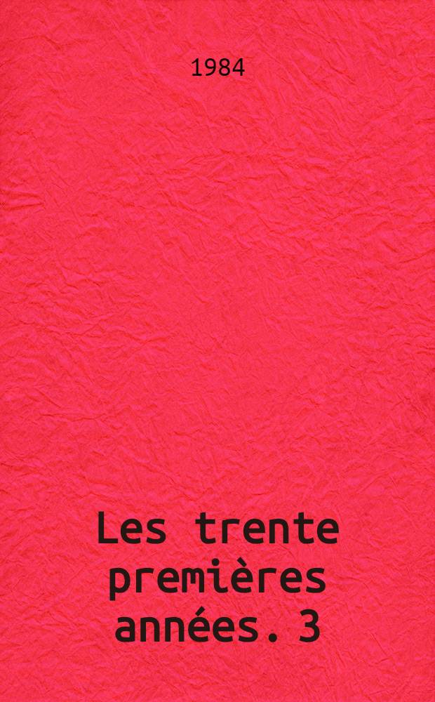 Les trente premières années. [3] : Les fêtes cruelles