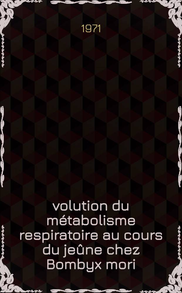 Évolution du métabolisme respiratoire au cours du jeûne chez Bombyx mori : Thèse prés. devant l'Univ. Claude-Bernard de Lyon ...