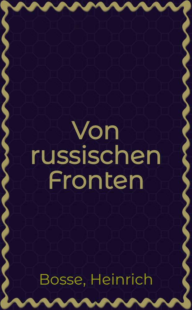 Von russischen Fronten : Erinnerungen und Erlebnisse eines baltischen Arztes ..